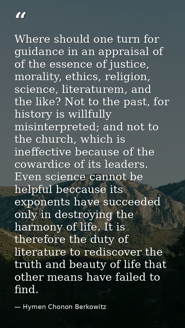 Where should one turn for guidance in an appraisal of of the essence of justice, morality, ethics, religion, science, li — Hymen Chonon Berkowitz