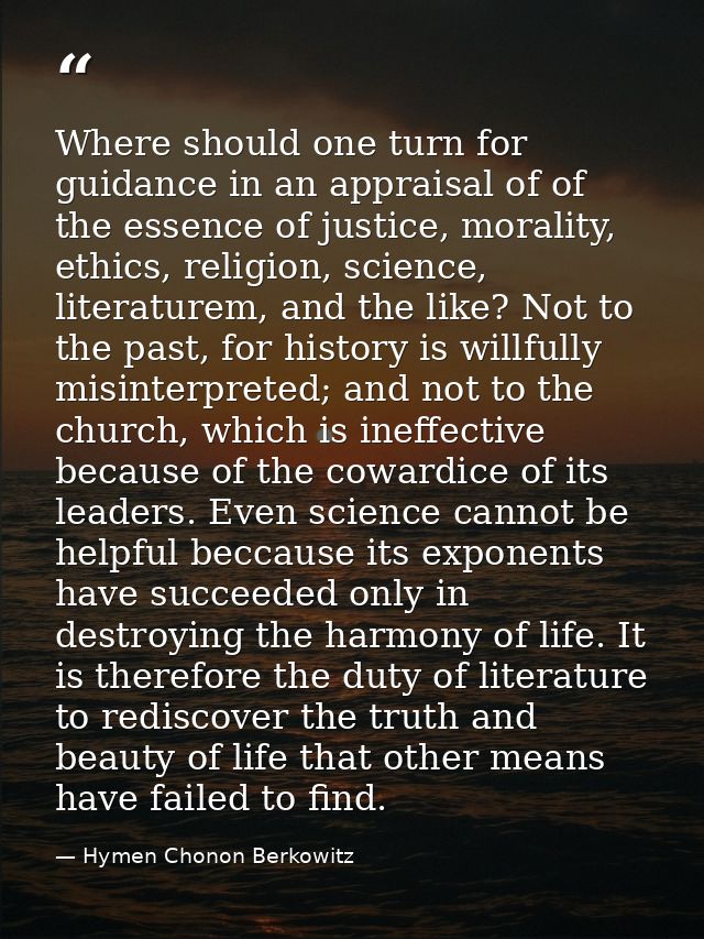 Where should one turn for guidance in an appraisal of of the essence of justice, morality, ethics, religion, science, li — Hymen Chonon Berkowitz
