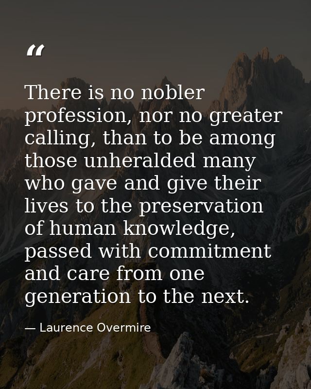 There is no nobler profession, nor no greater calling, than to be among those unheralded many who gave and give their li — Laurence Overmire