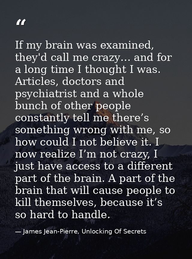 If my brain was examined, they'd call me crazy… and for a long time I thought I was. Articles, doctors and psychiatrist  — James Jean-Pierre, Unlocking Of Secrets