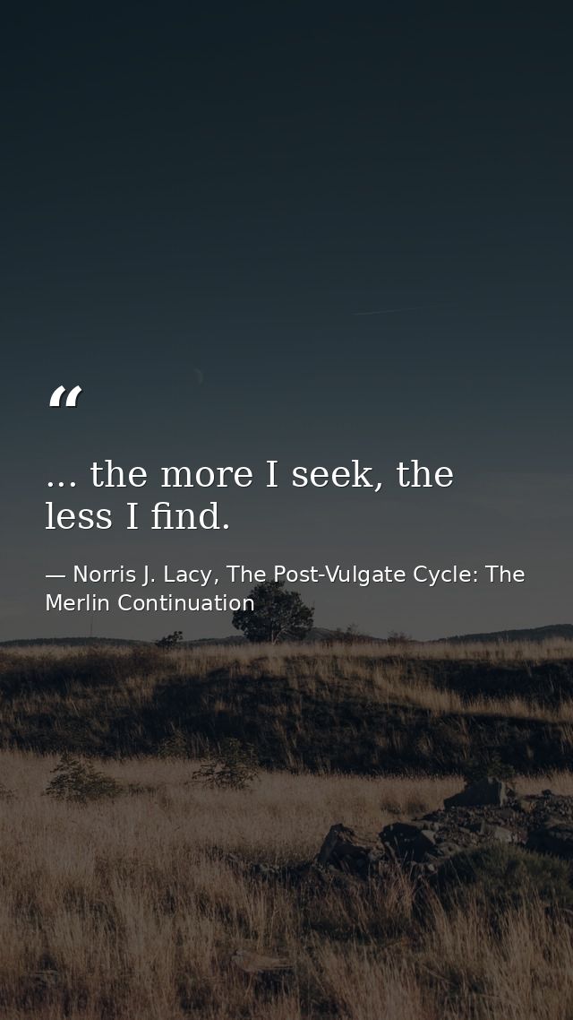 ... the more I seek, the less I find. — Norris J. Lacy, The Post-Vulgate Cycle: The Merlin Continuation