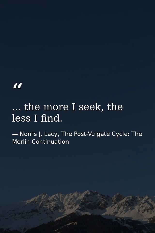 ... the more I seek, the less I find. — Norris J. Lacy, The Post-Vulgate Cycle: The Merlin Continuation