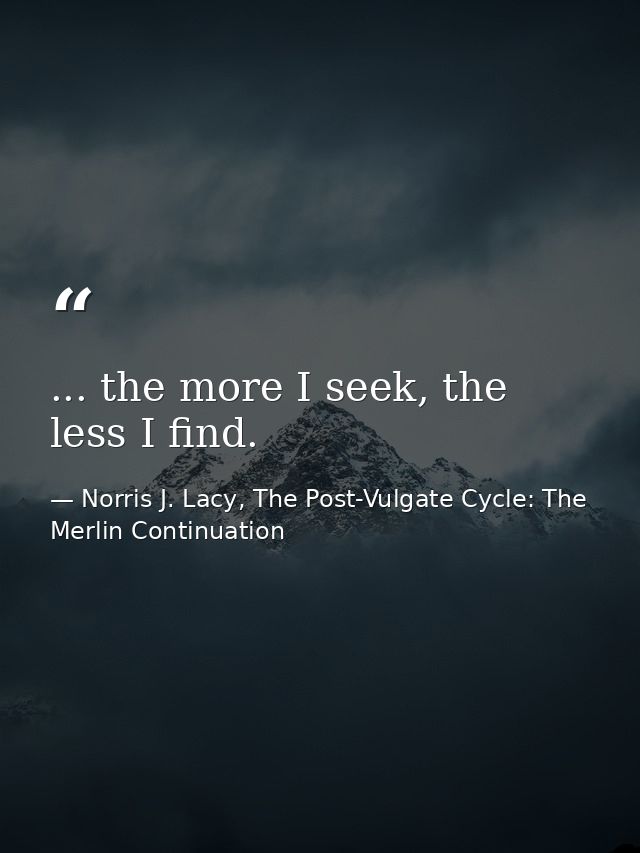 ... the more I seek, the less I find. — Norris J. Lacy, The Post-Vulgate Cycle: The Merlin Continuation