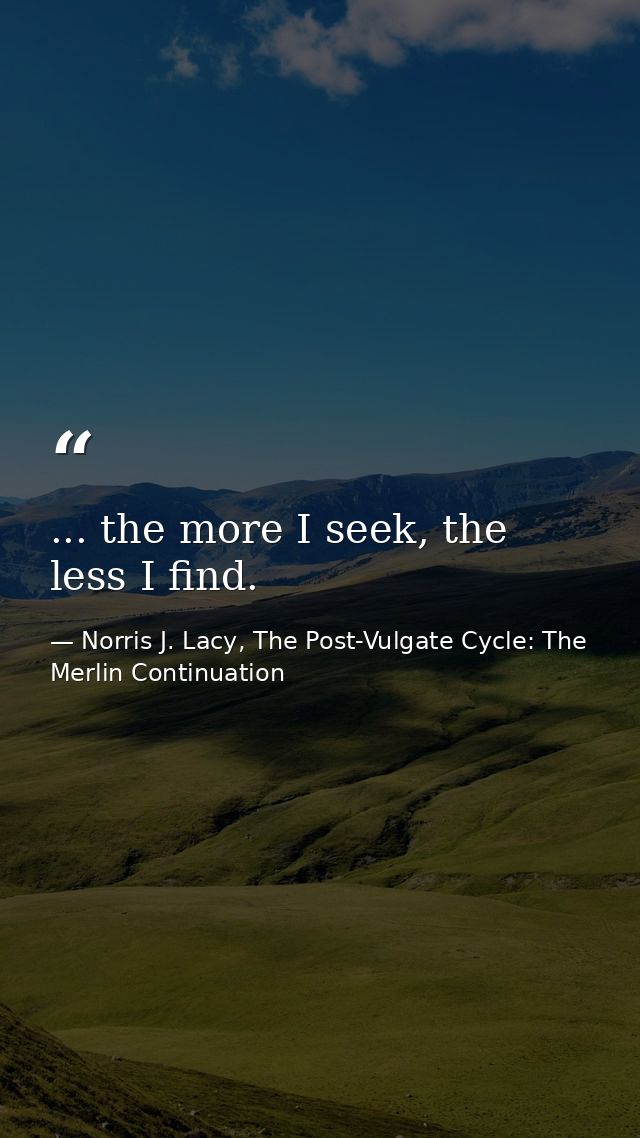 ... the more I seek, the less I find. — Norris J. Lacy, The Post-Vulgate Cycle: The Merlin Continuation