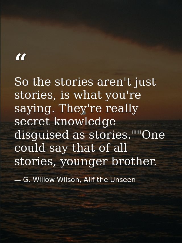 So the stories aren't just stories, is what you're saying. They're really secret knowledge disguised as stories.""One co — G. Willow Wilson, Alif the Unseen