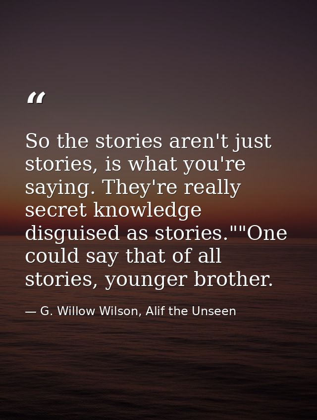 So the stories aren't just stories, is what you're saying. They're really secret knowledge disguised as stories.""One co — G. Willow Wilson, Alif the Unseen