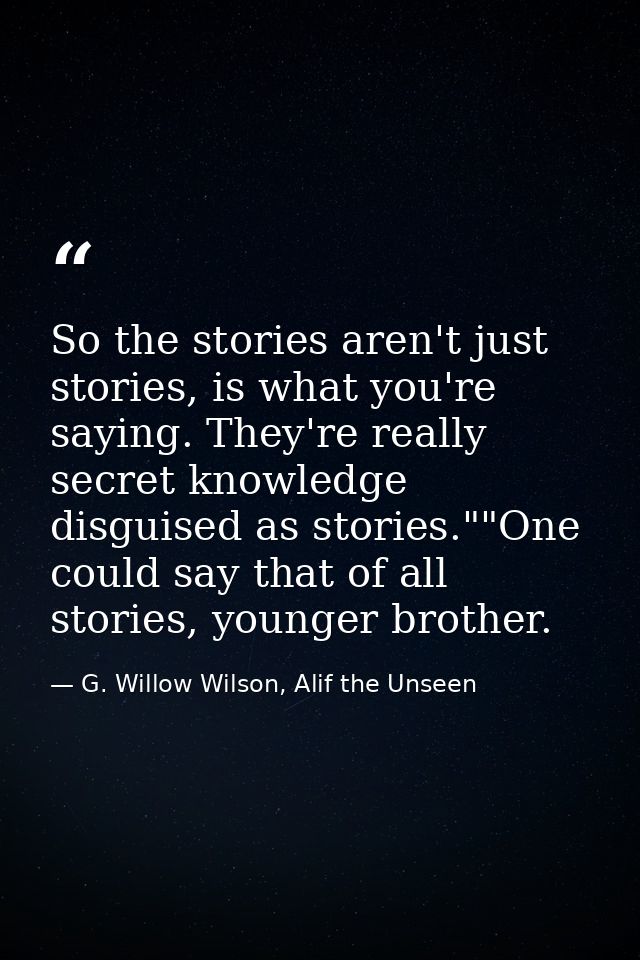 So the stories aren't just stories, is what you're saying. They're really secret knowledge disguised as stories.""One co — G. Willow Wilson, Alif the Unseen