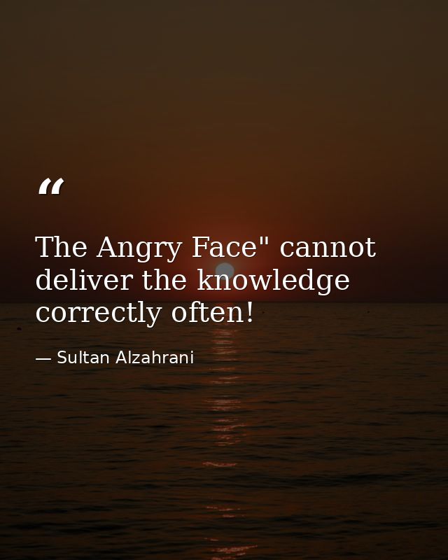 The Angry Face" cannot deliver the knowledge correctly often! — Sultan Alzahrani