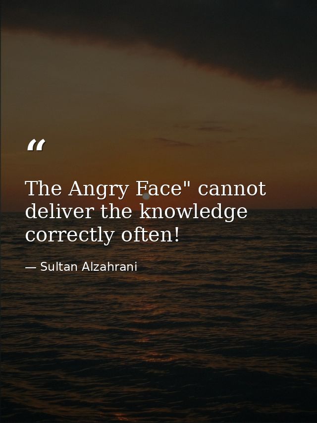 The Angry Face" cannot deliver the knowledge correctly often! — Sultan Alzahrani