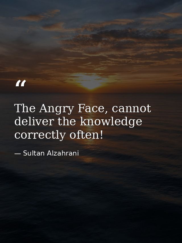 The Angry Face, cannot deliver the knowledge correctly often! — Sultan Alzahrani