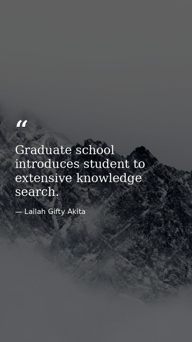 Graduate school introduces student to extensive knowledge search. — Lailah Gifty Akita