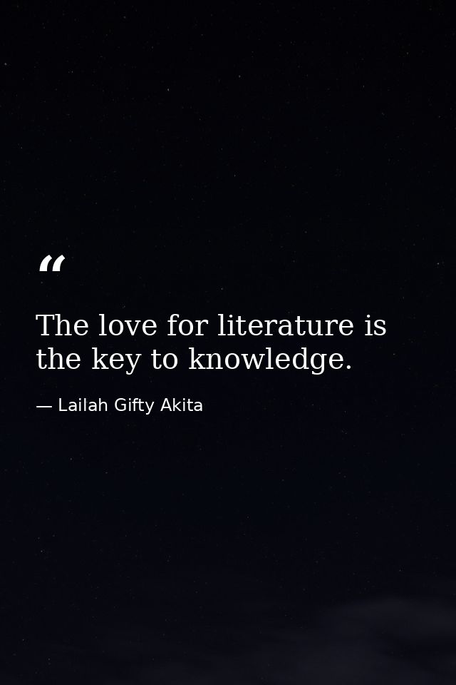 The love for literature is the key to knowledge. — Lailah Gifty Akita