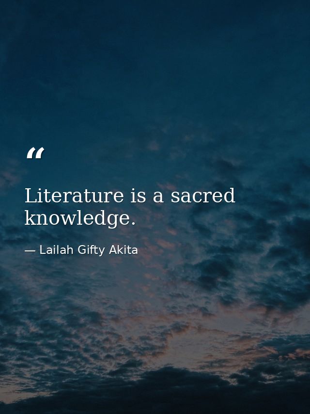 Literature is a sacred knowledge. — Lailah Gifty Akita