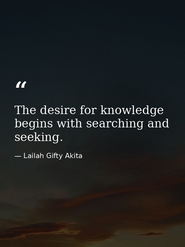 The desire for knowledge begins with searching and seeking. — Lailah Gifty Akita