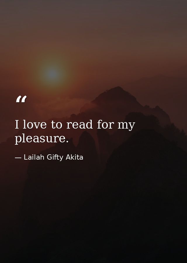 I love to read for my pleasure. — Lailah Gifty Akita