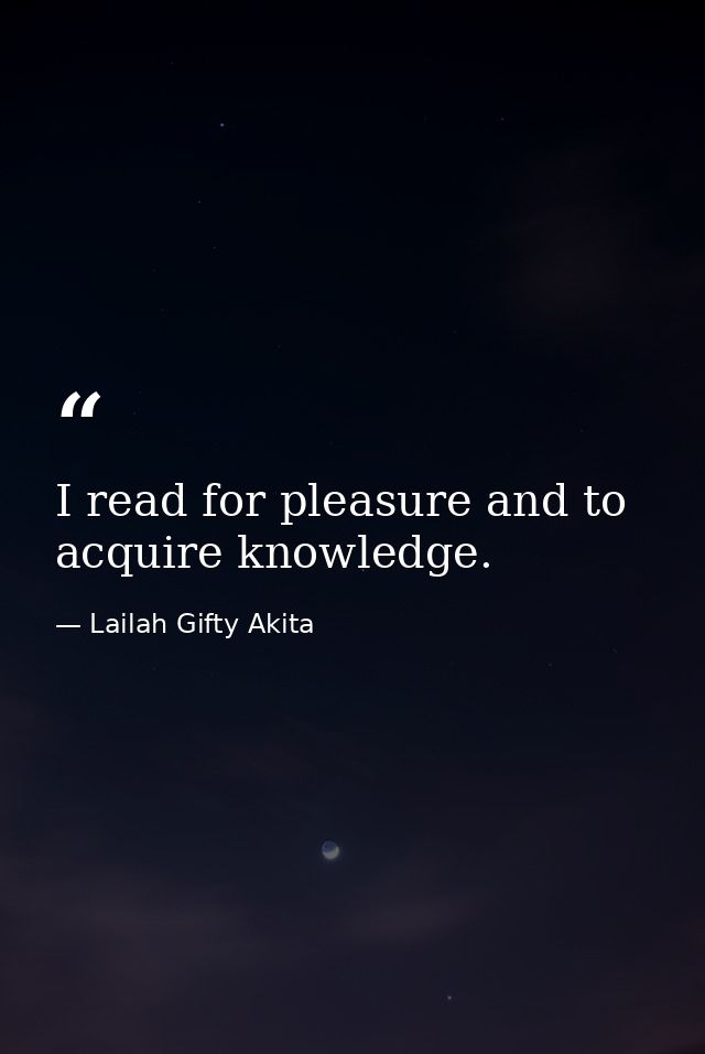 I read for pleasure and to acquire knowledge. — Lailah Gifty Akita