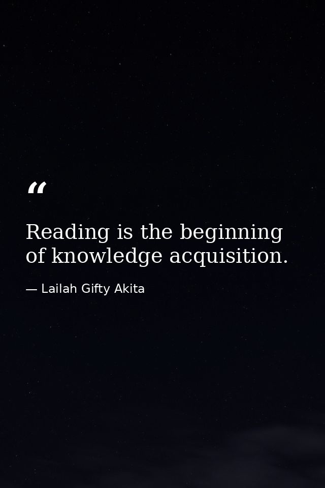 Reading is the beginning of knowledge acquisition. — Lailah Gifty Akita