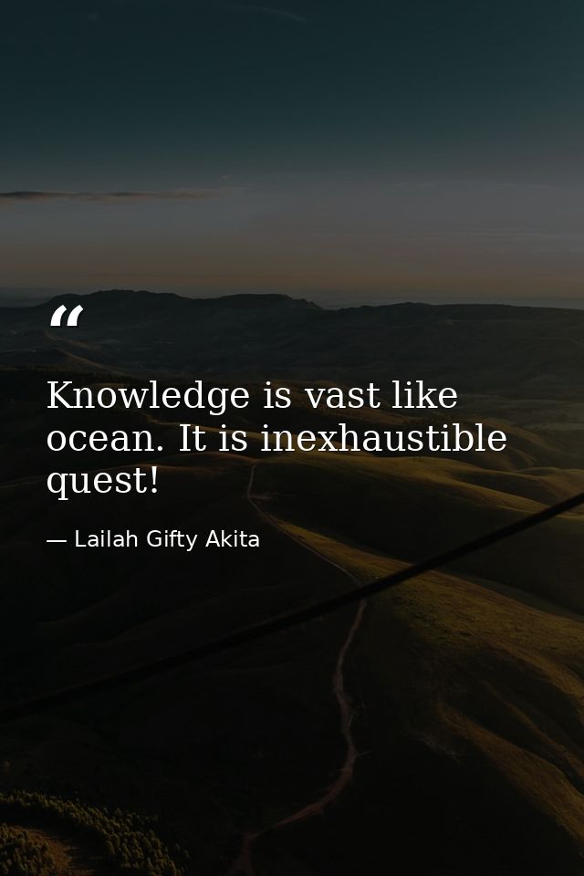 Knowledge is vast like ocean. It is inexhaustible quest! — Lailah Gifty Akita