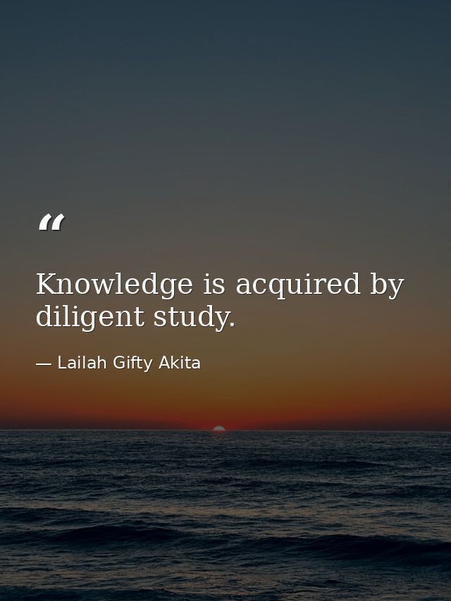 Knowledge is acquired by diligent study. — Lailah Gifty Akita