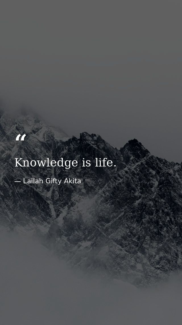Knowledge is life. — Lailah Gifty Akita