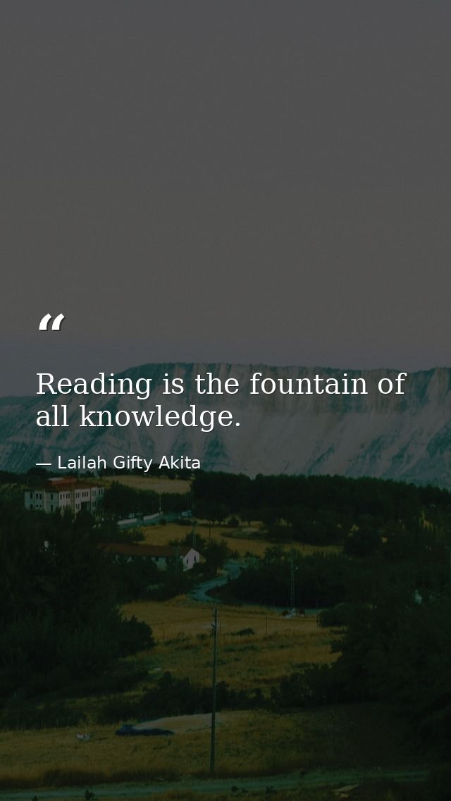 Reading is the fountain of all knowledge. — Lailah Gifty Akita