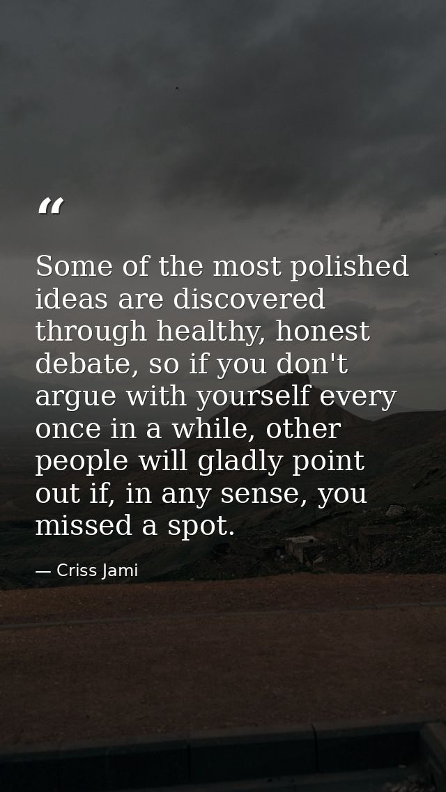 Some of the most polished ideas are discovered through healthy, honest debate, so if you don't argue with yourself every — Criss Jami