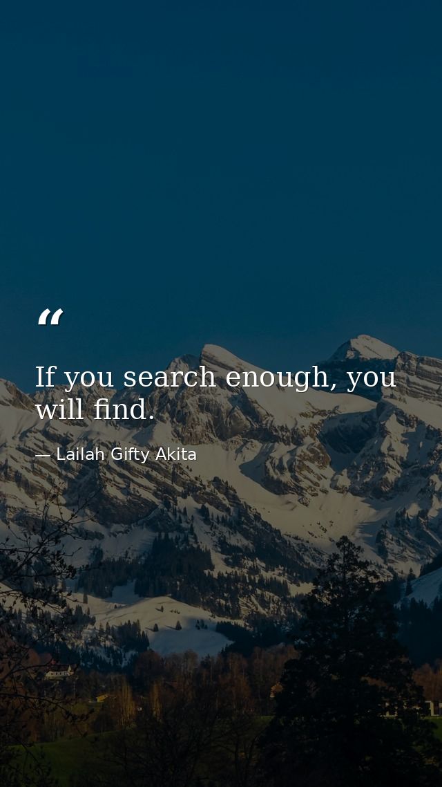 If you search enough, you will find. — Lailah Gifty Akita