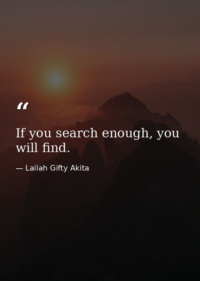 If you search enough, you will find. — Lailah Gifty Akita