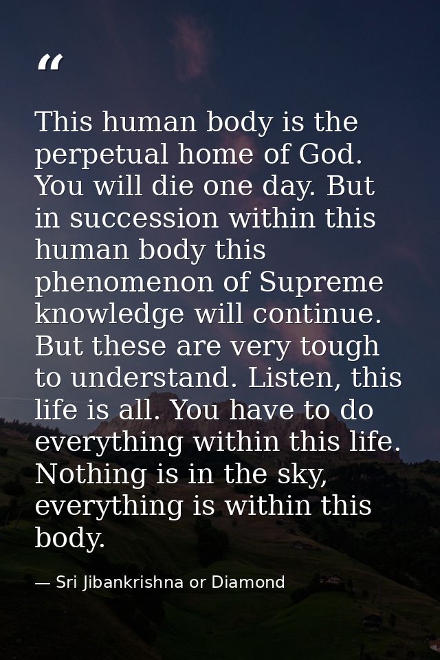 This human body is the perpetual home of God. You will die one day. But in succession within this human body this phenom — Sri Jibankrishna or Diamond