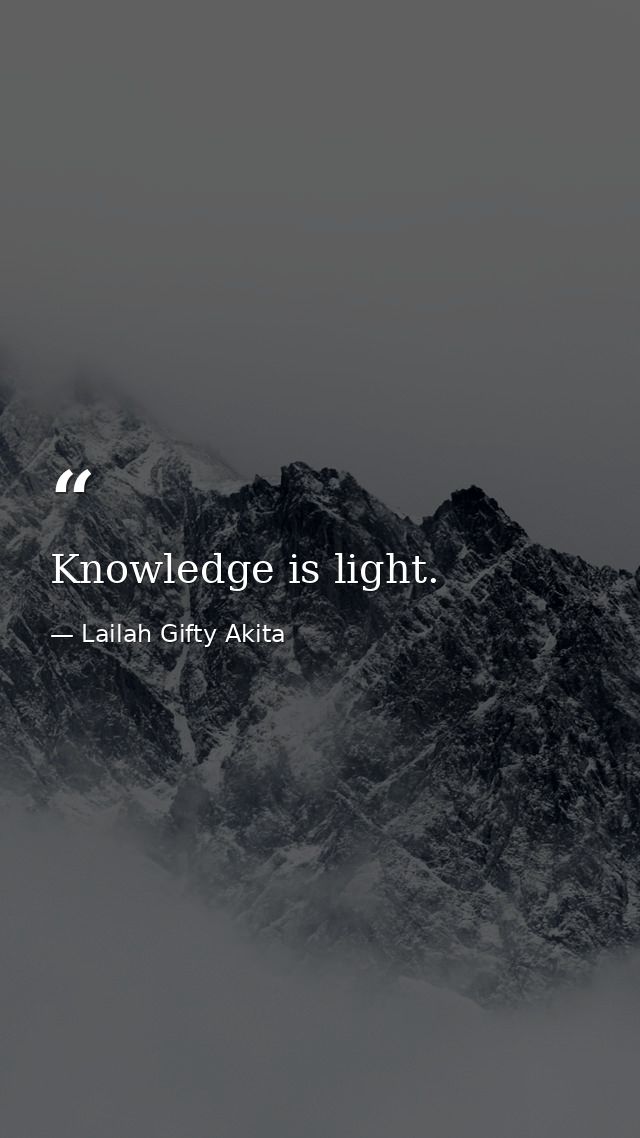 Knowledge is light. — Lailah Gifty Akita