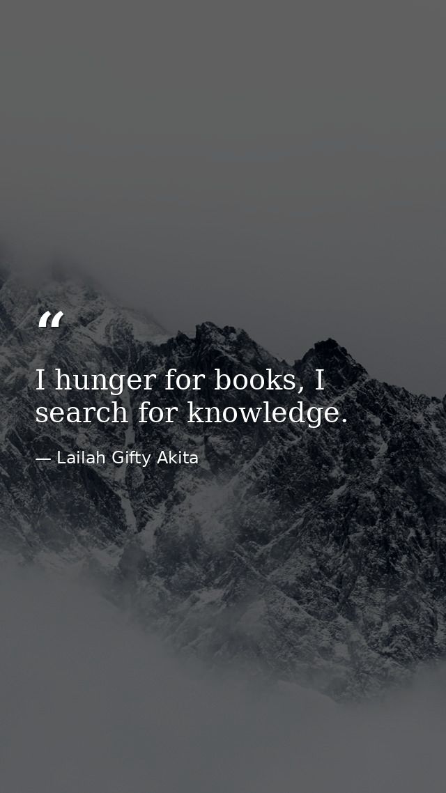 I hunger for books, I search for knowledge. — Lailah Gifty Akita