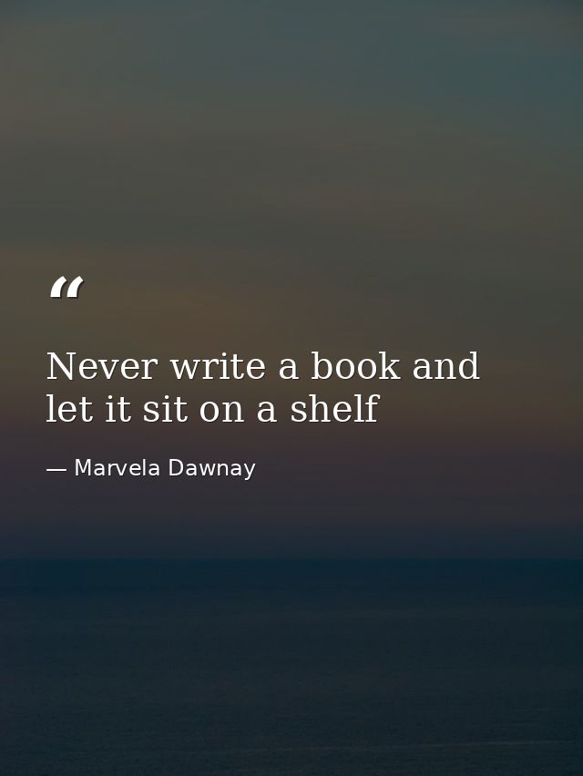 Never write a book and let it sit on a shelf — Marvela Dawnay