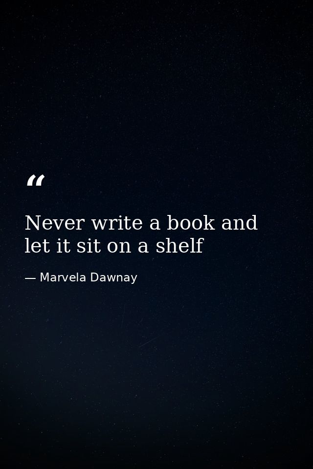 Never write a book and let it sit on a shelf — Marvela Dawnay