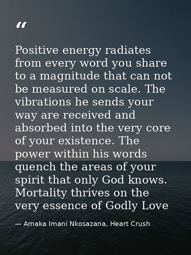 Positive energy radiates from every word you share to a magnitude that can not be measured on scale. The vibrations he s — Amaka Imani Nkosazana, Heart Crush