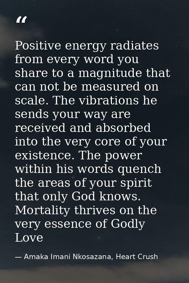 Positive energy radiates from every word you share to a magnitude that can not be measured on scale. The vibrations he s — Amaka Imani Nkosazana, Heart Crush