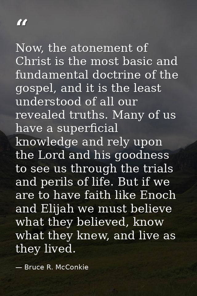 Now, the atonement of Christ is the most basic and fundamental doctrine of the gospel, and it is the least understood of — Bruce R. McConkie