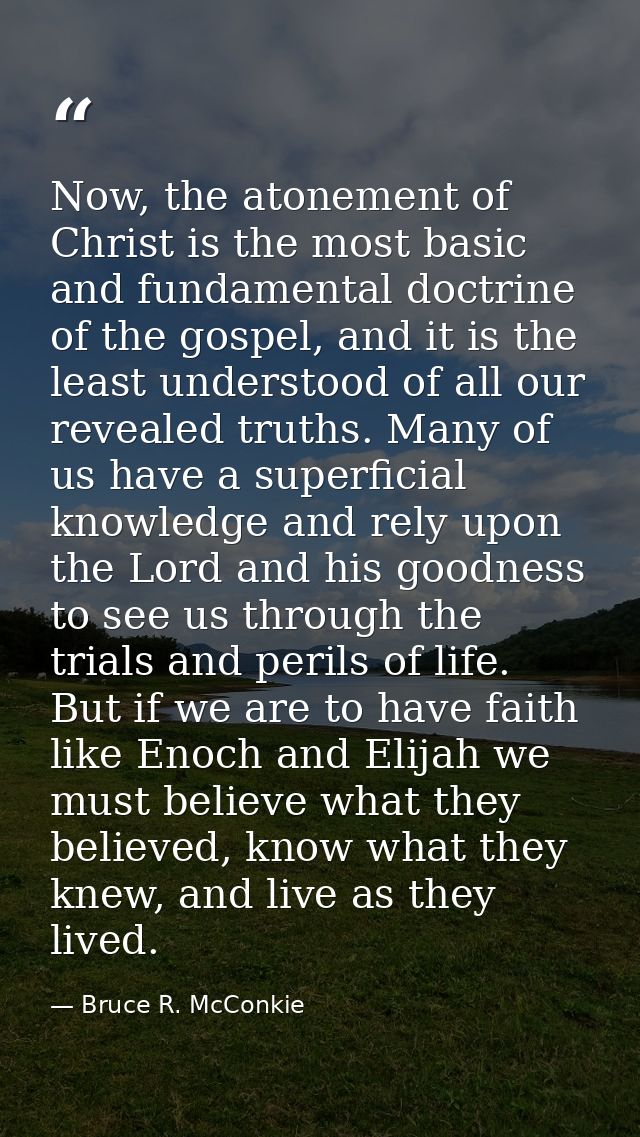 Now, the atonement of Christ is the most basic and fundamental doctrine of the gospel, and it is the least understood of — Bruce R. McConkie