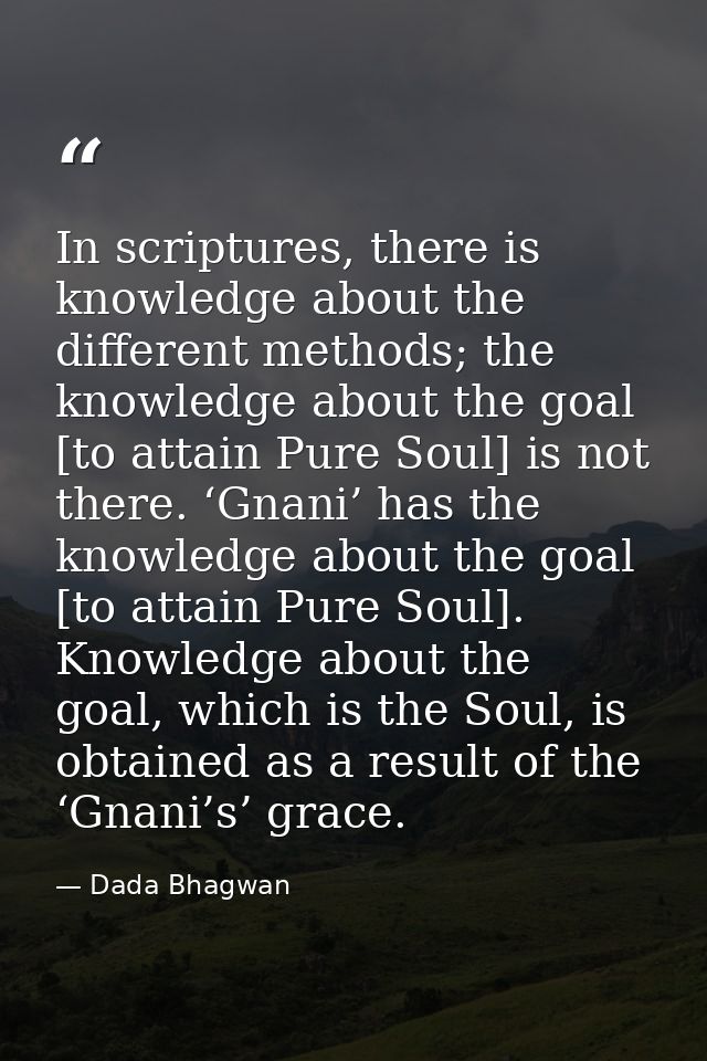 In scriptures, there is knowledge about the different methods; the knowledge about the goal [to attain Pure Soul] is not — Dada Bhagwan