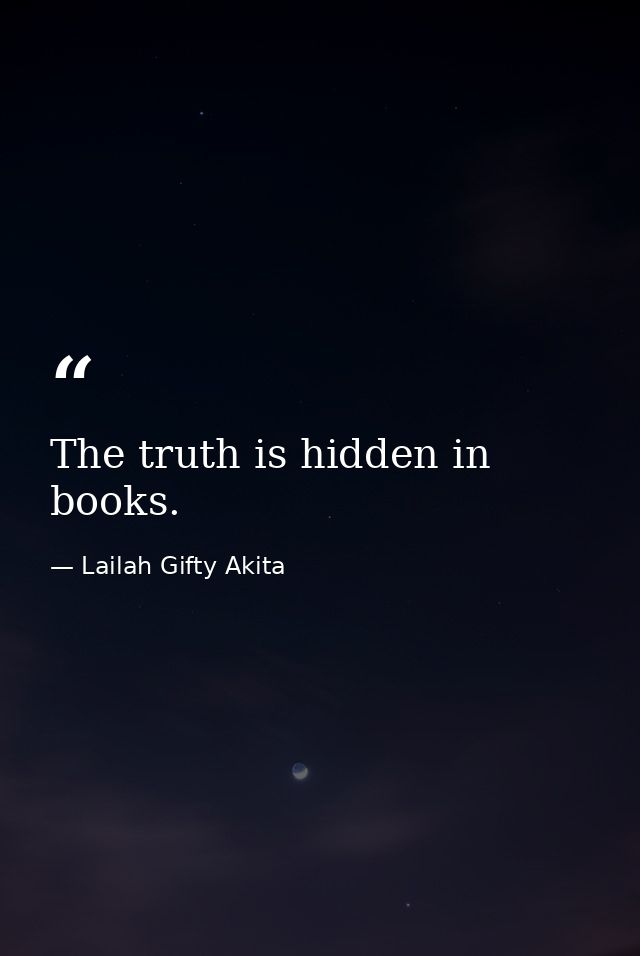 The truth is hidden in books. — Lailah Gifty Akita