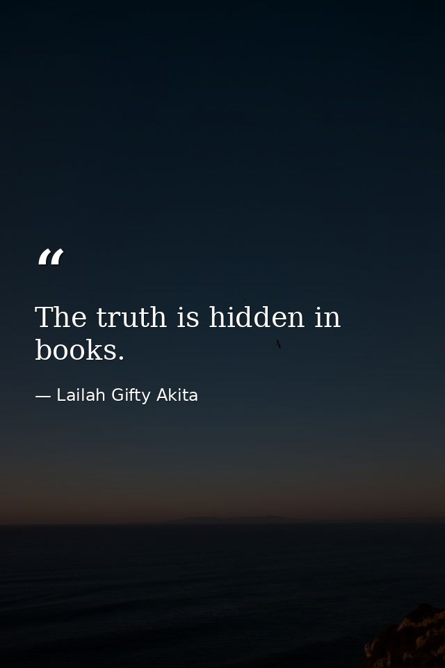 The truth is hidden in books. — Lailah Gifty Akita