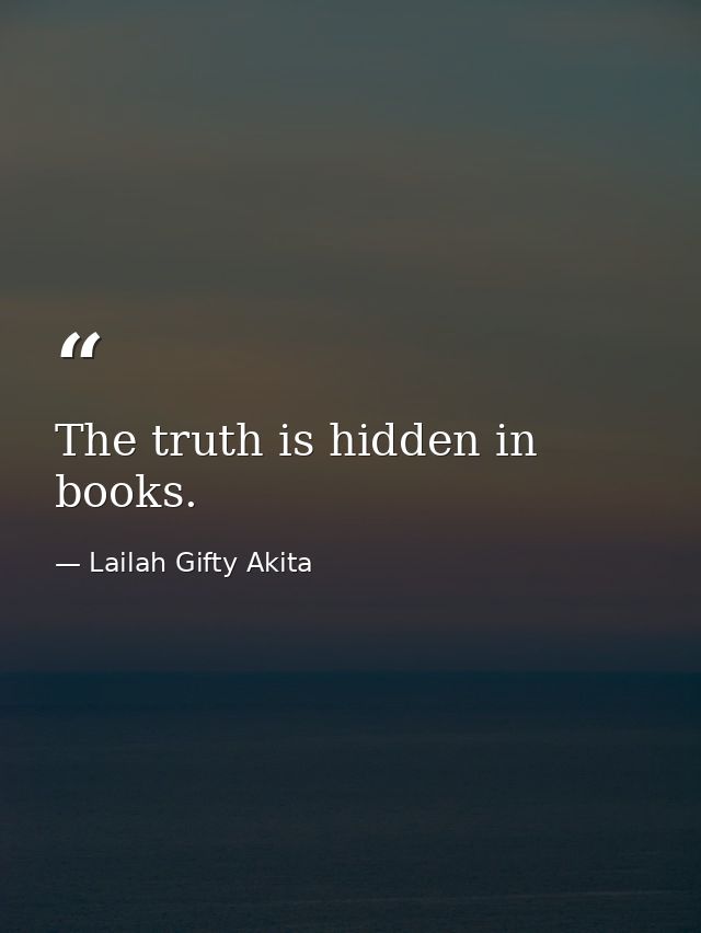 The truth is hidden in books. — Lailah Gifty Akita
