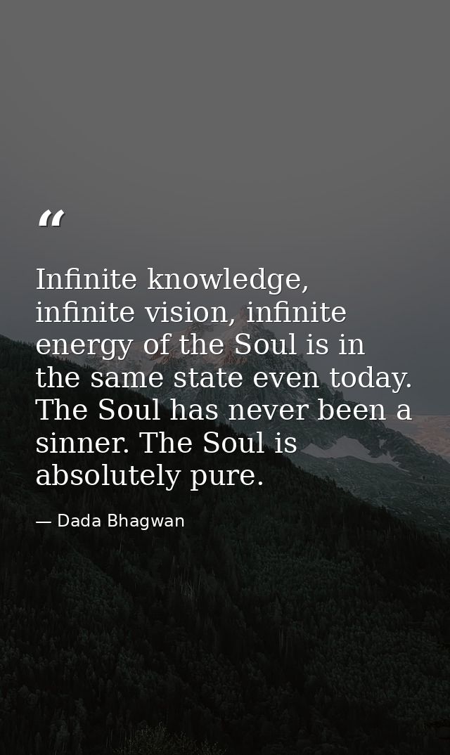 Infinite knowledge, infinite vision, infinite energy of the Soul is in the same state even today. The Soul has never bee — Dada Bhagwan