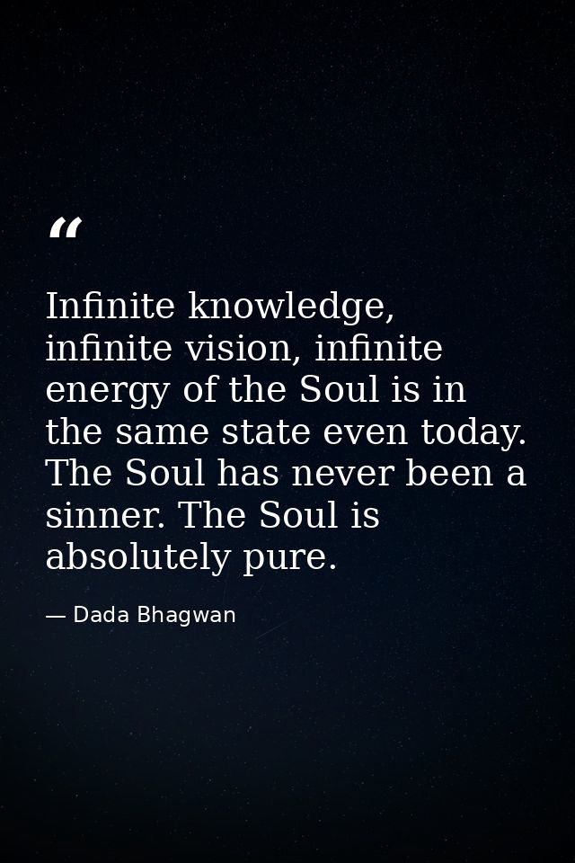 Infinite knowledge, infinite vision, infinite energy of the Soul is in the same state even today. The Soul has never bee — Dada Bhagwan
