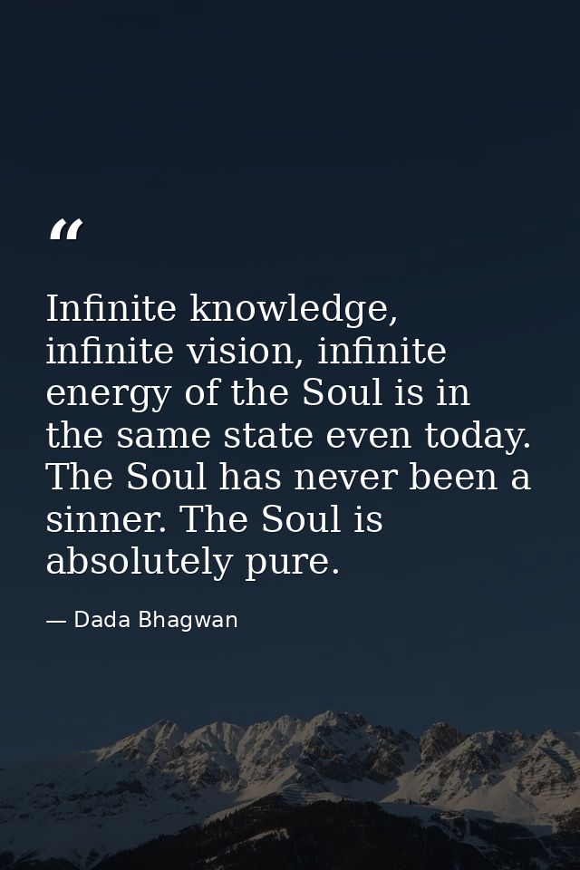 Infinite knowledge, infinite vision, infinite energy of the Soul is in the same state even today. The Soul has never bee — Dada Bhagwan