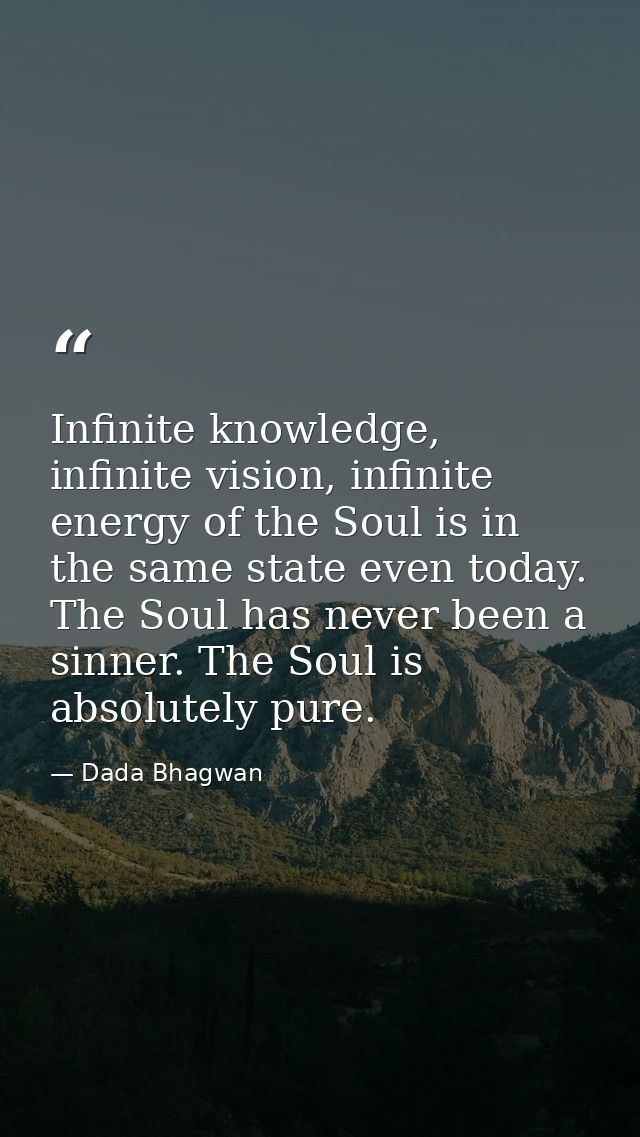 Infinite knowledge, infinite vision, infinite energy of the Soul is in the same state even today. The Soul has never bee — Dada Bhagwan