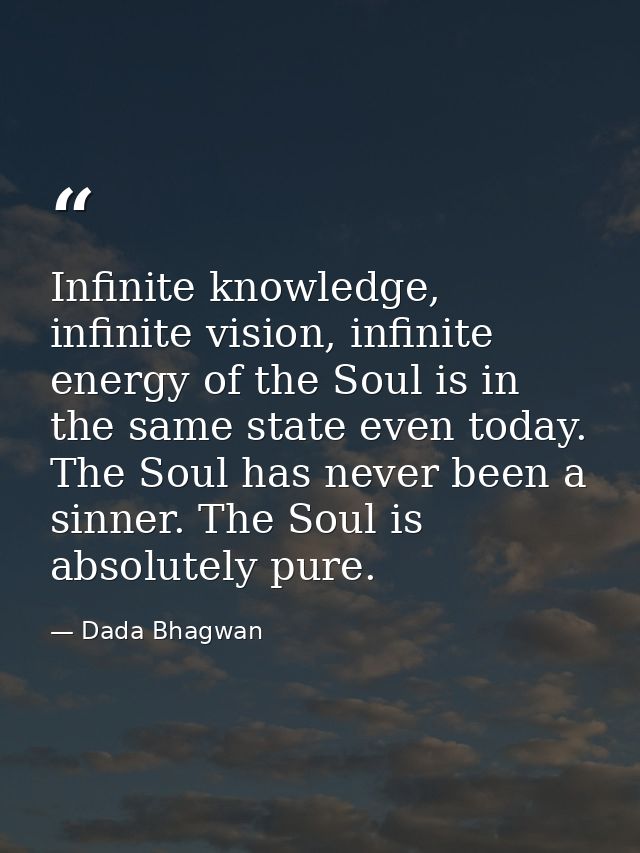 Infinite knowledge, infinite vision, infinite energy of the Soul is in the same state even today. The Soul has never bee — Dada Bhagwan