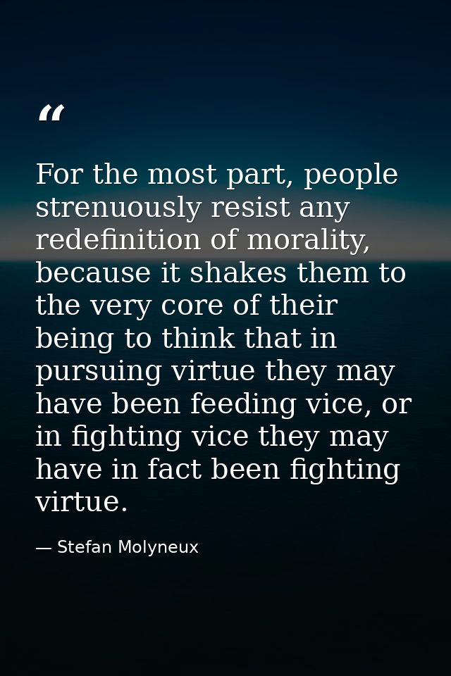 For the most part, people strenuously resist any redefinition of morality, because it shakes them to the very core of th — Stefan Molyneux