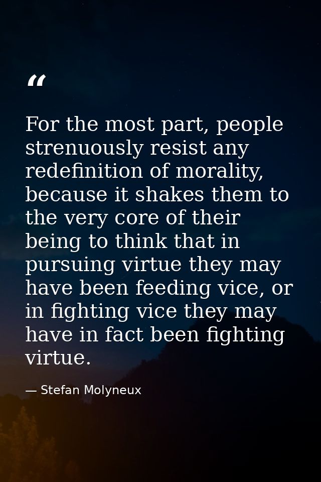 For the most part, people strenuously resist any redefinition of morality, because it shakes them to the very core of th — Stefan Molyneux
