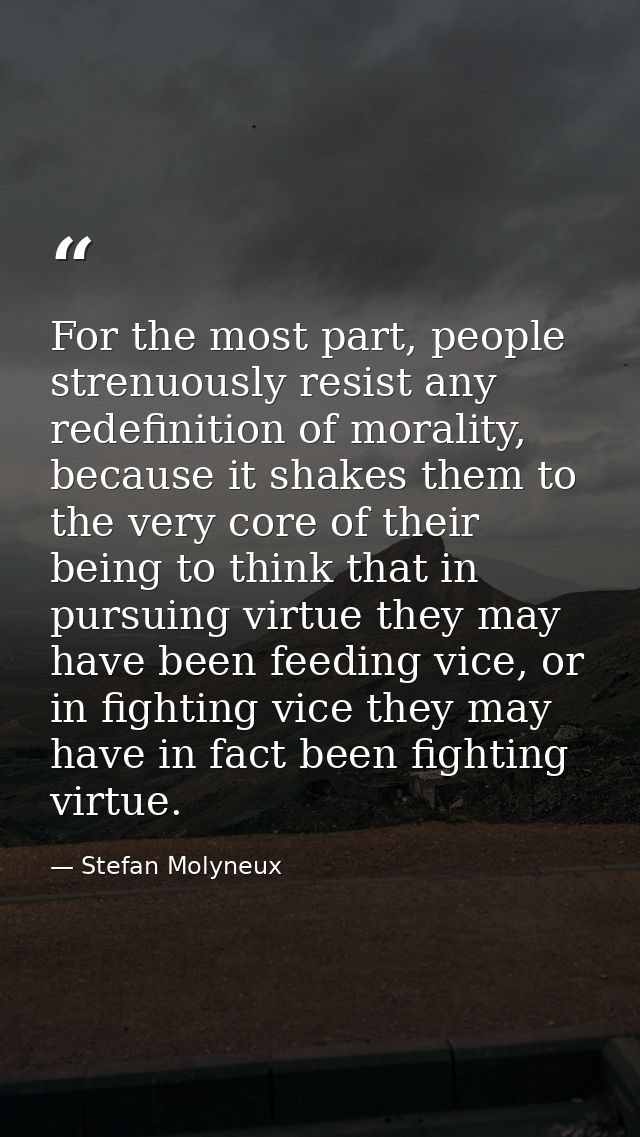 For the most part, people strenuously resist any redefinition of morality, because it shakes them to the very core of th — Stefan Molyneux