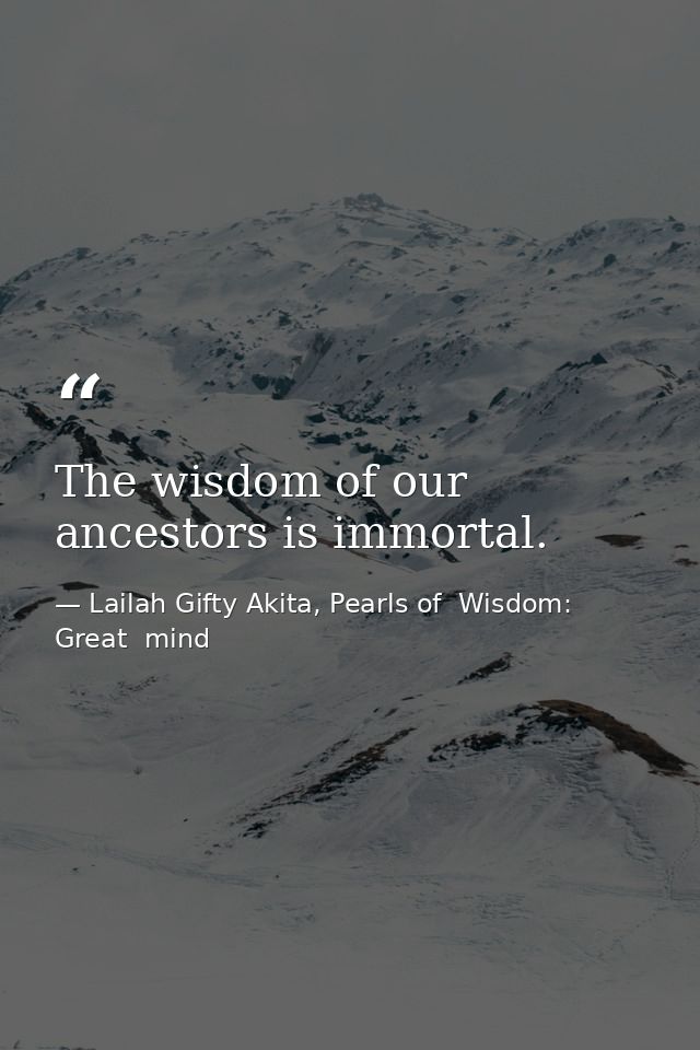 The wisdom of our ancestors is immortal. — Lailah Gifty Akita, Pearls of  Wisdom: Great  mind